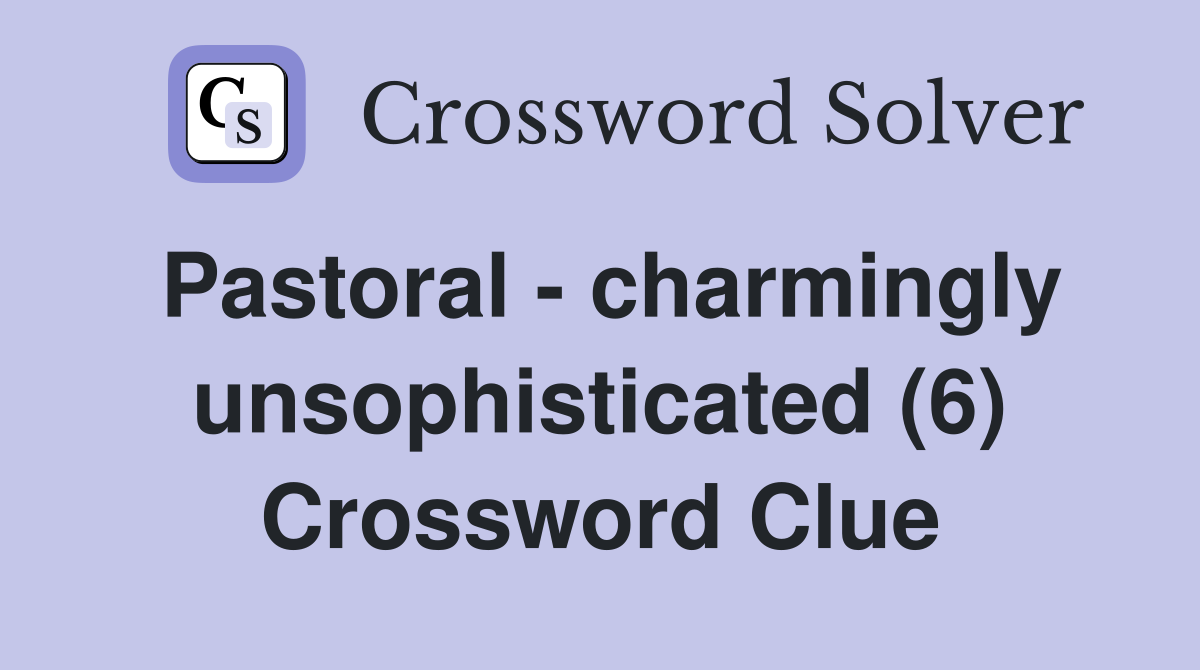 Pastoral - charmingly unsophisticated (6) Crossword Clue