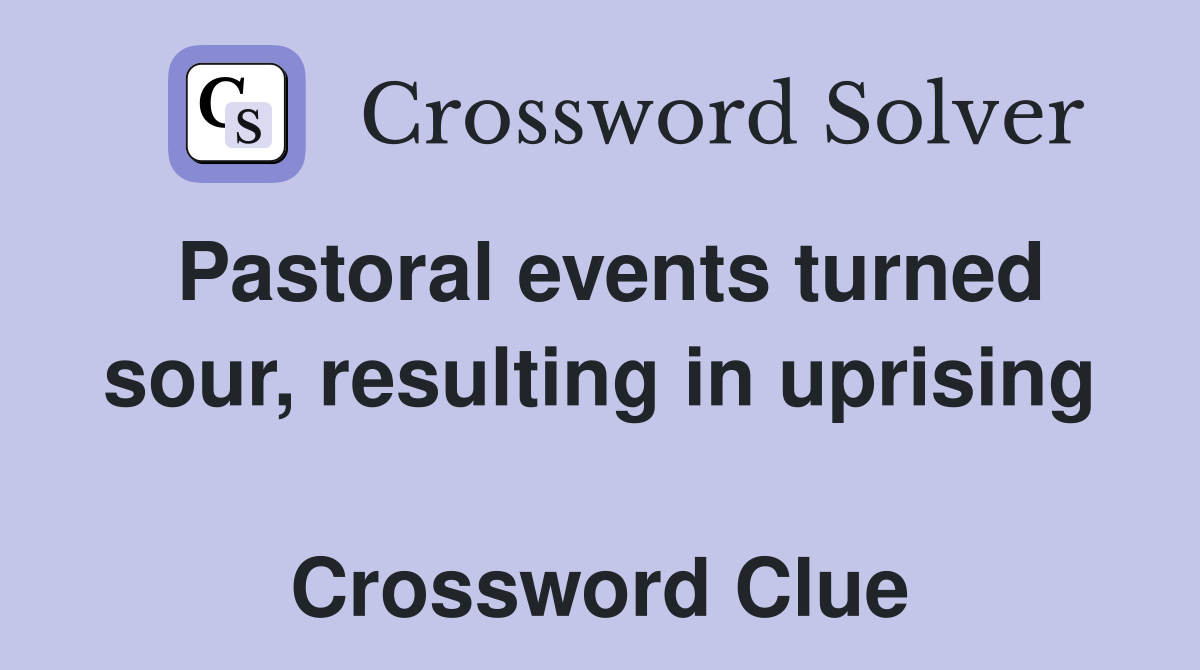 Pastoral events turned sour, resulting in uprising  Crossword Clue
