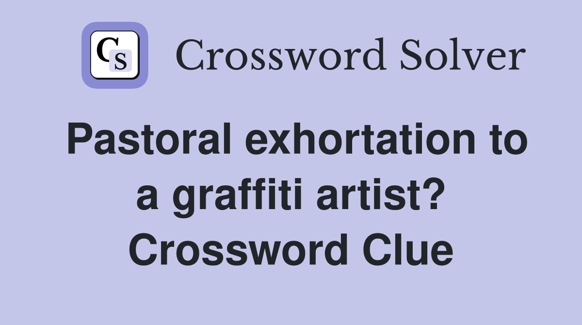 Pastoral exhortation to a graffiti artist? Crossword Clue