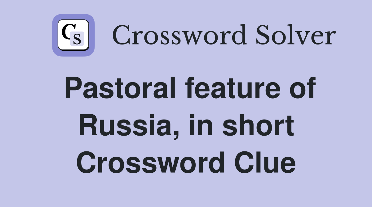 Pastoral feature of Russia, in short Crossword Clue