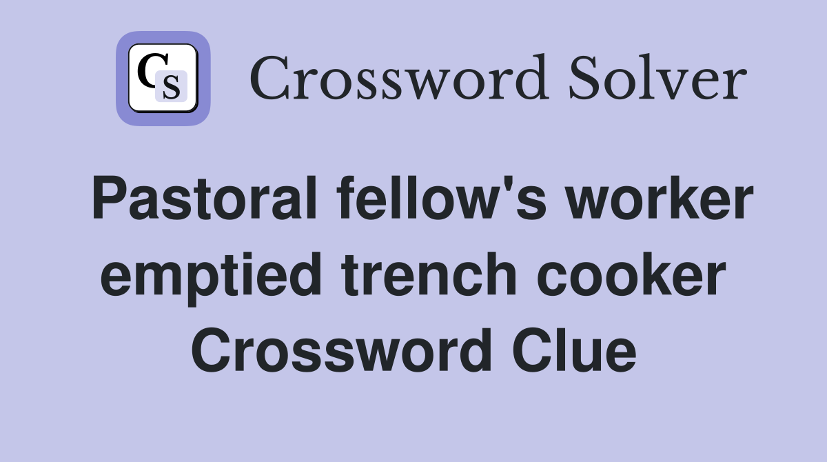 Pastoral fellow's worker emptied trench cooker Crossword Clue