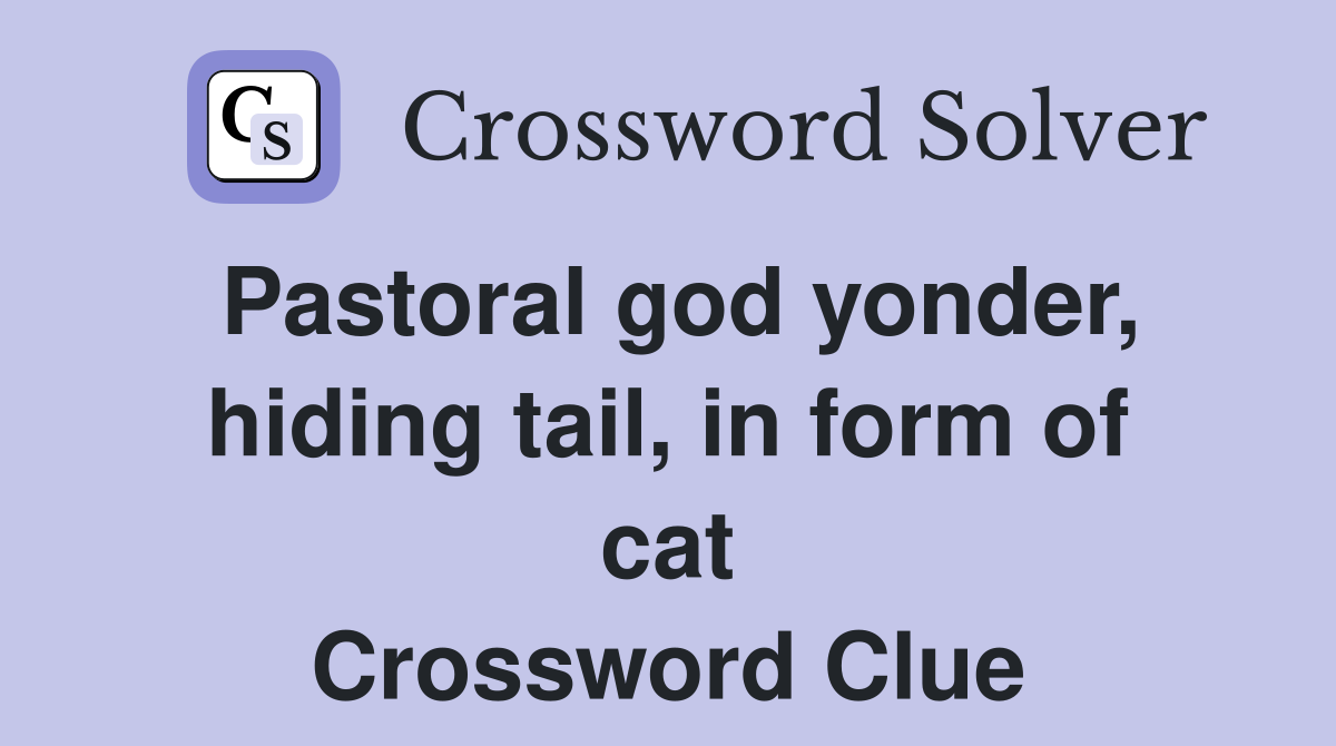 Pastoral god yonder, hiding tail, in form of cat Crossword Clue