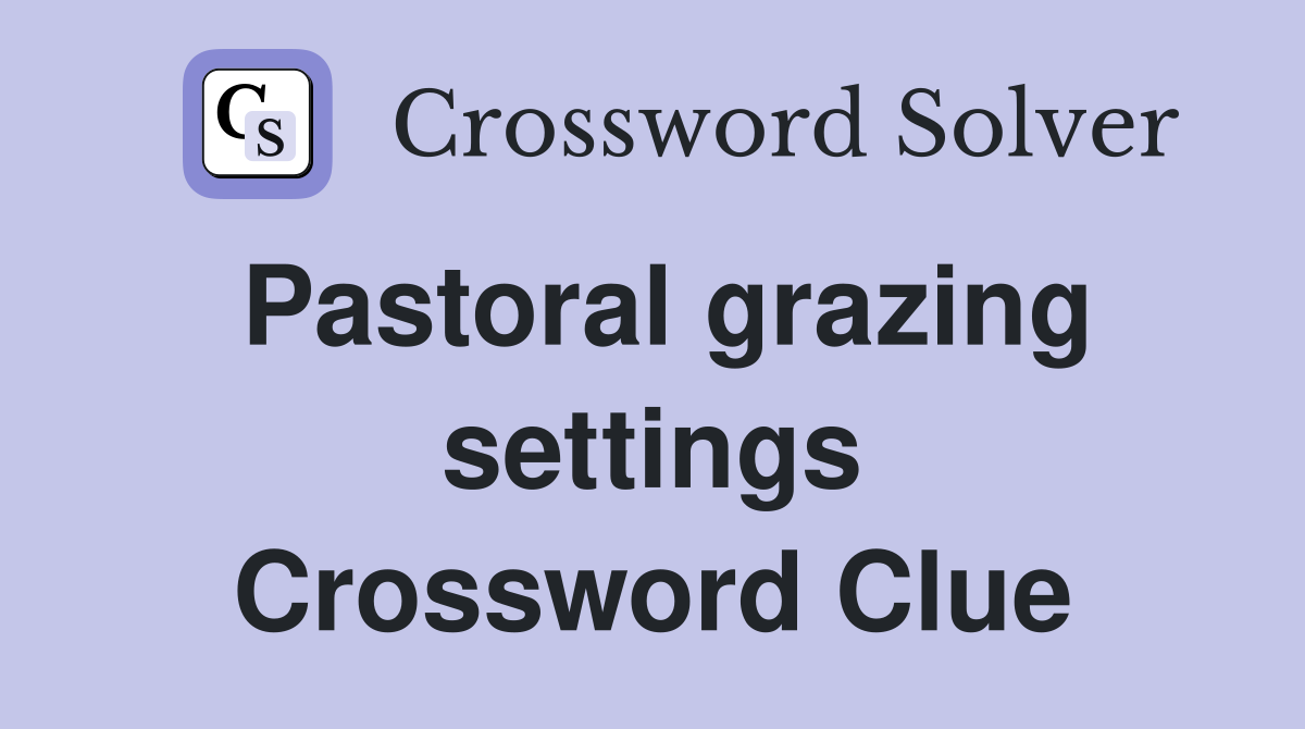 Pastoral grazing settings Crossword Clue