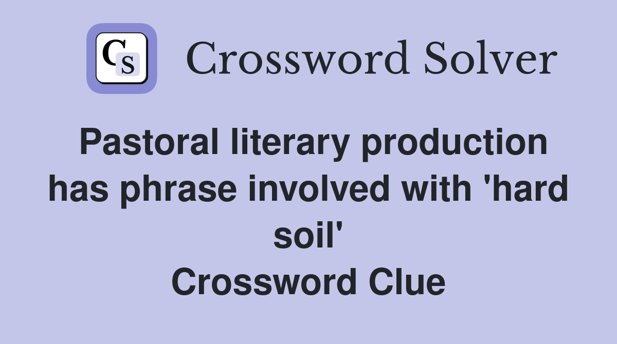 Pastoral literary production has phrase involved with 'hard soil' Crossword Clue
