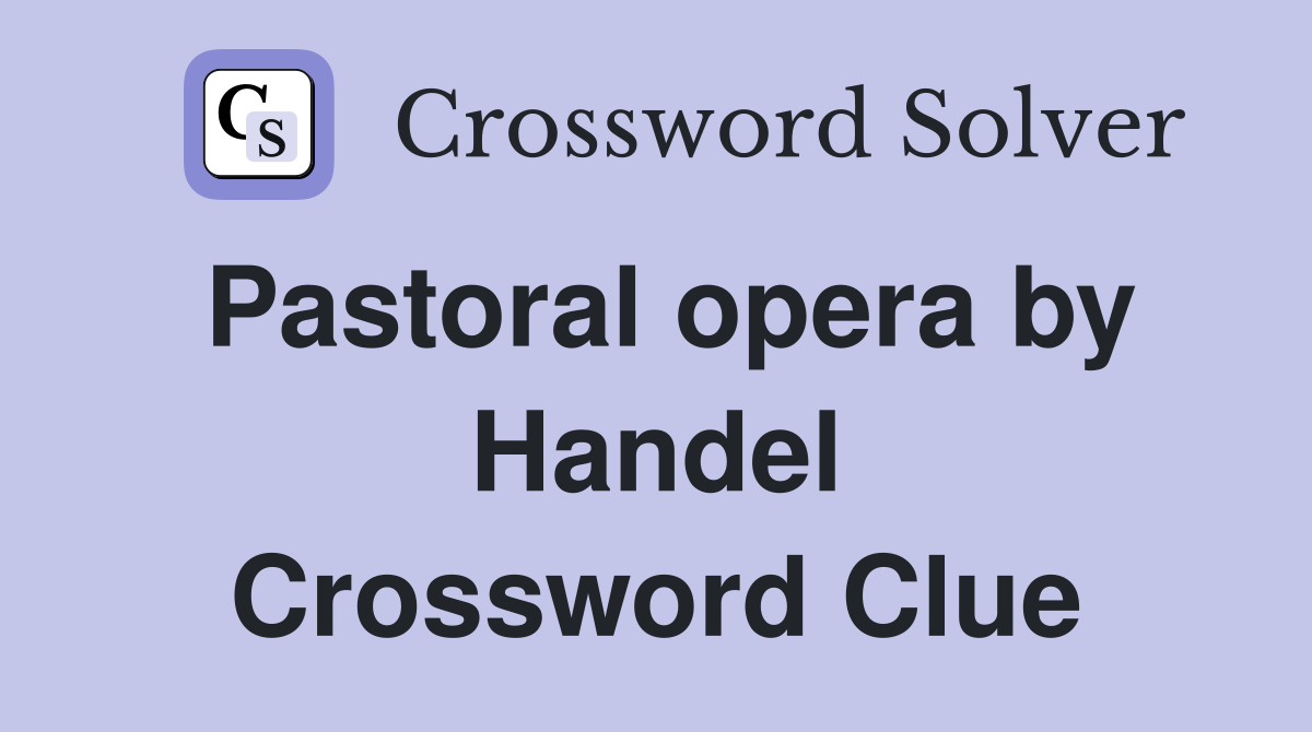 Pastoral opera by Handel Crossword Clue