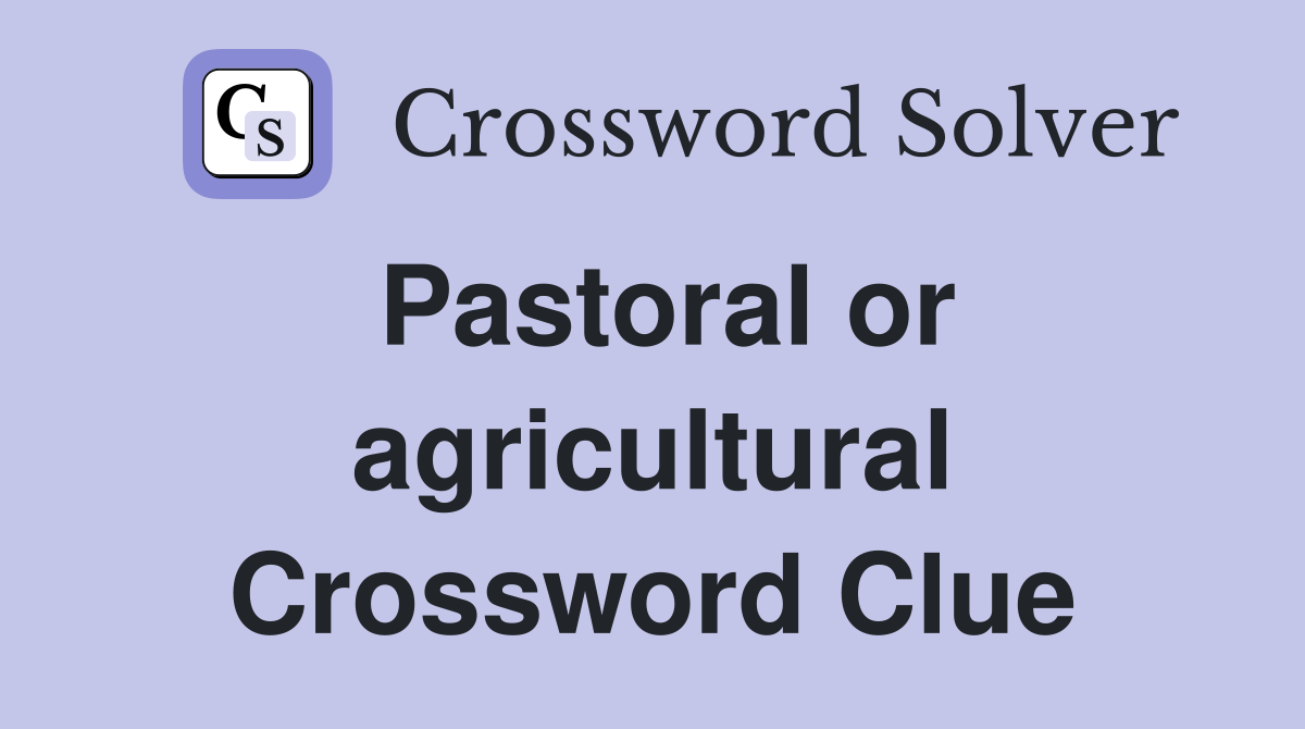 Pastoral or agricultural Crossword Clue