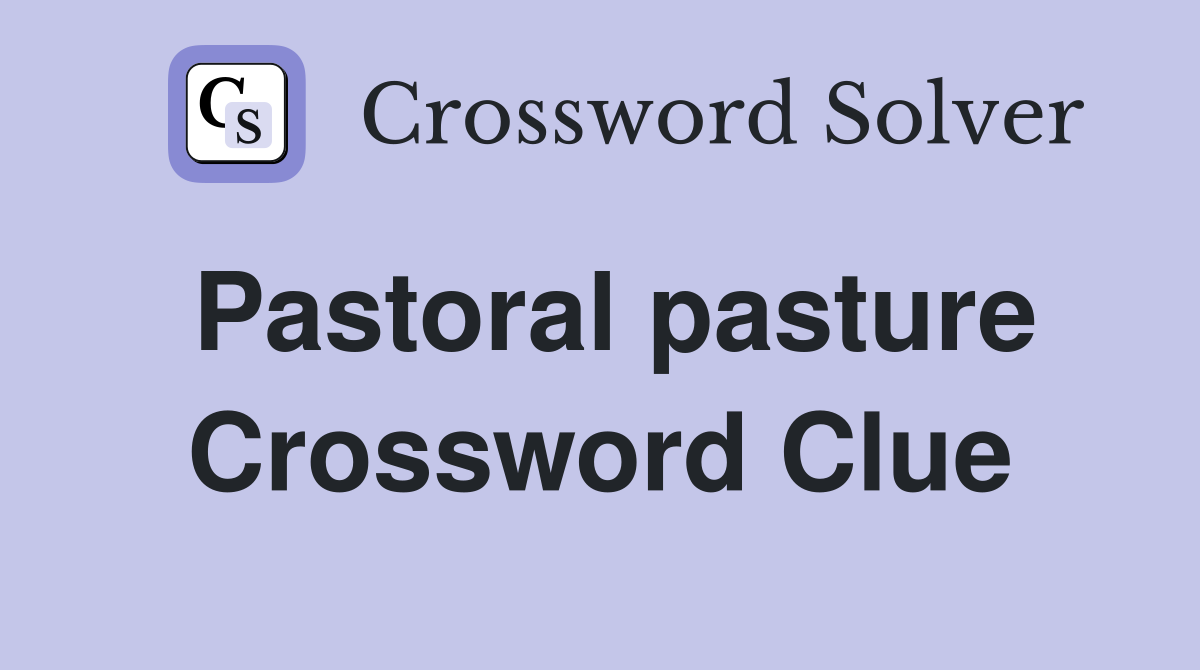 Pastoral pasture Crossword Clue