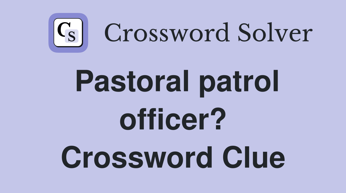 Pastoral patrol officer? Crossword Clue