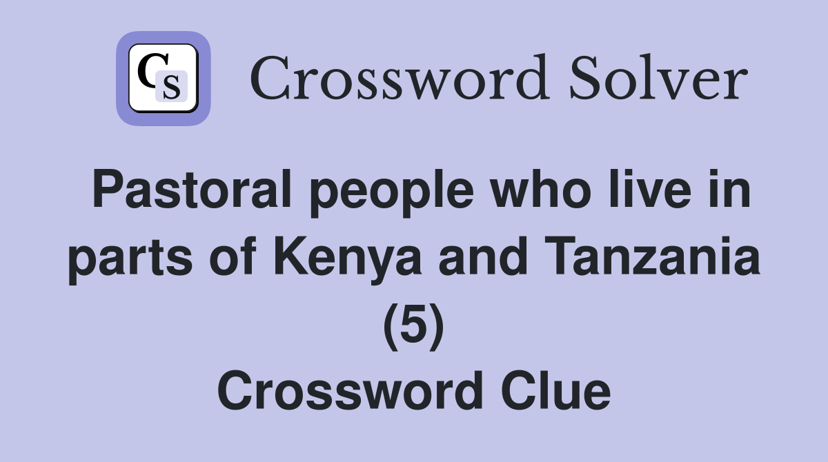 Pastoral people who live in parts of Kenya and Tanzania (5) Crossword Clue