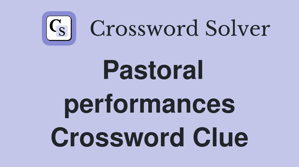 Pastoral performances Crossword Clue
