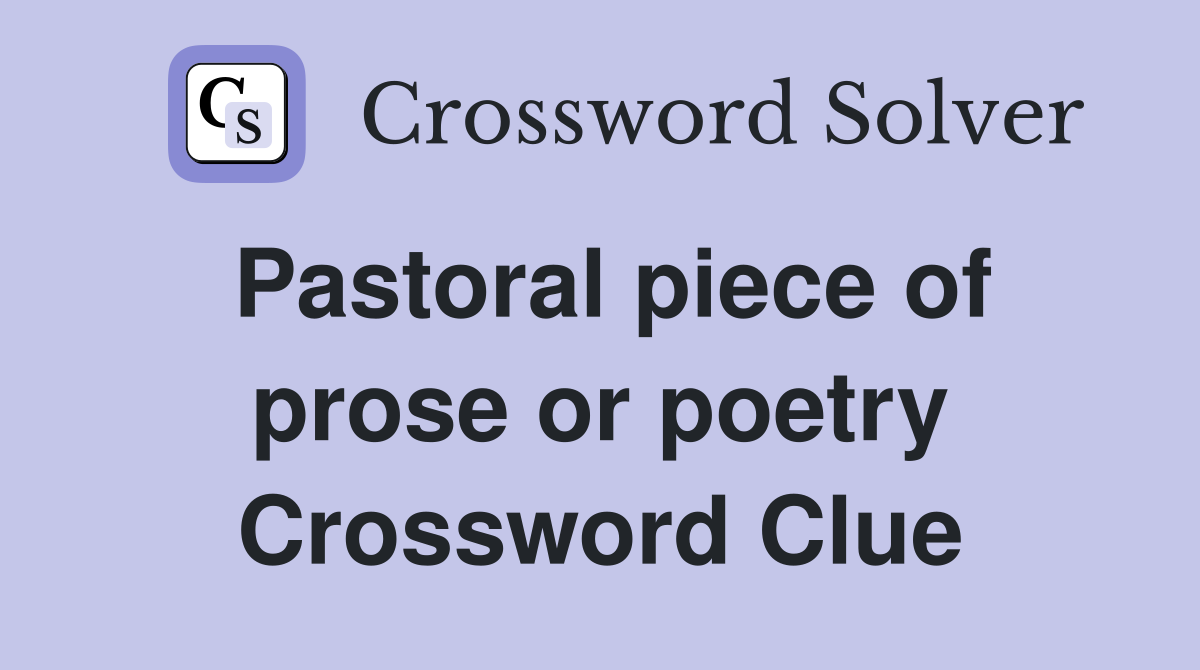 Pastoral piece of prose or poetry Crossword Clue