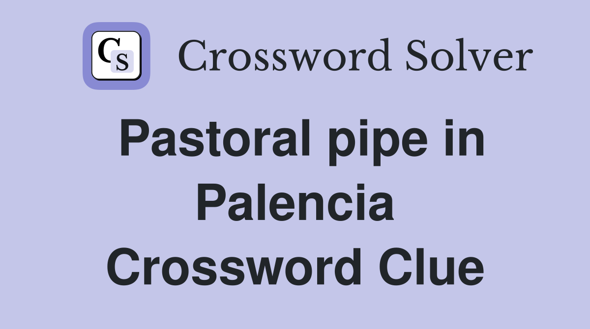 Pastoral pipe in Palencia Crossword Clue