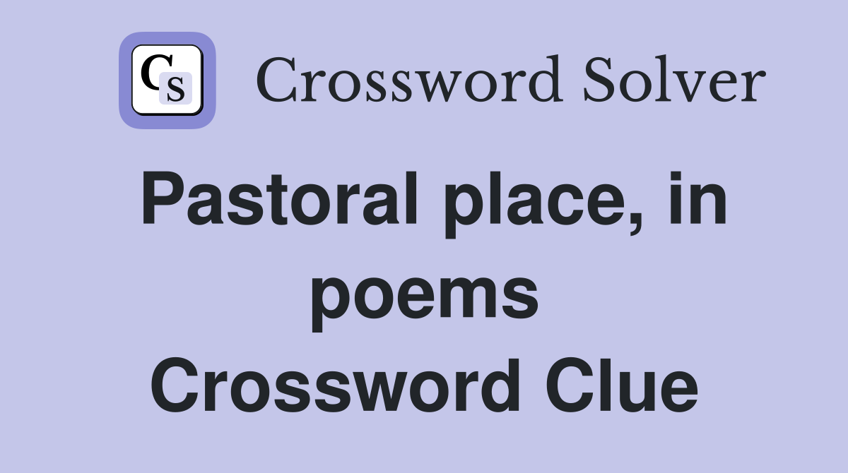 Pastoral place, in poems Crossword Clue