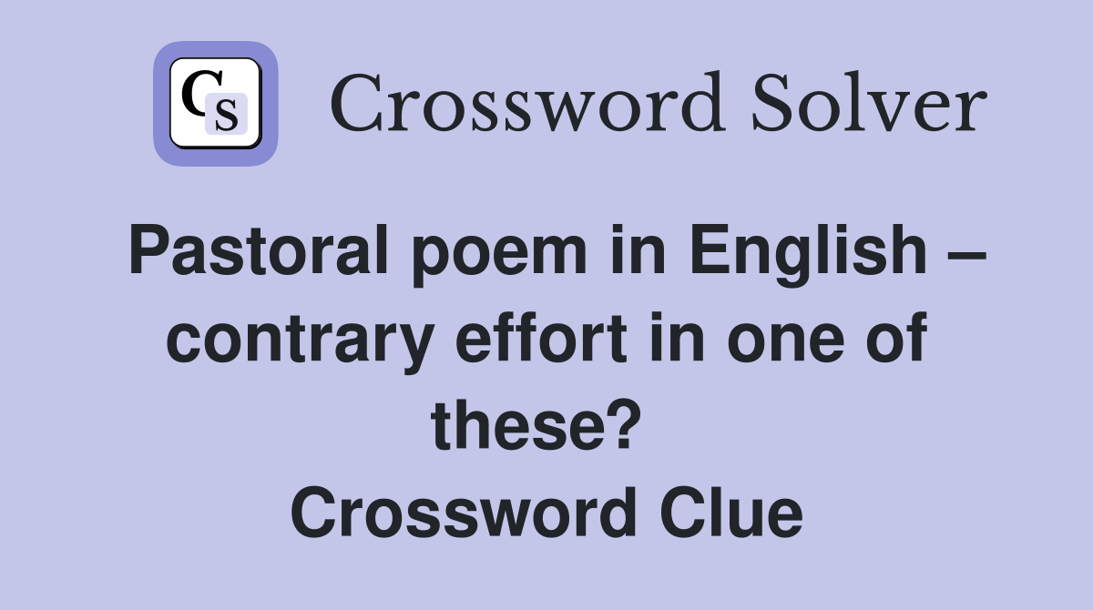 Pastoral poem in English – contrary effort in one of these?  Crossword Clue