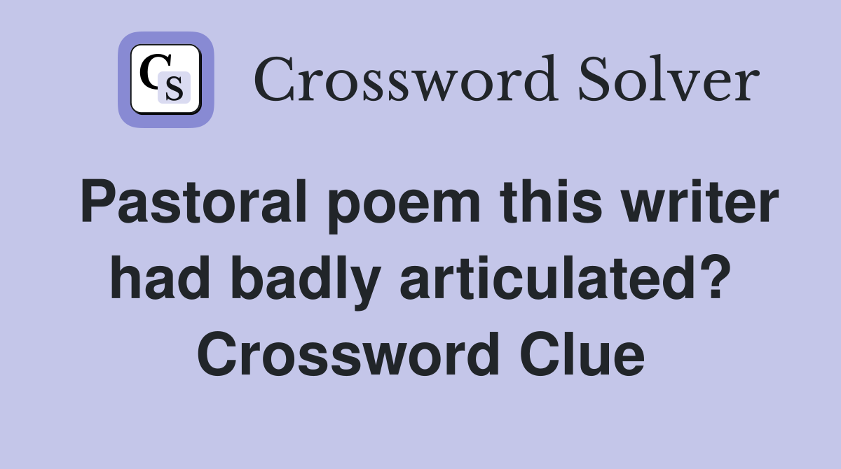 Pastoral poem this writer had badly articulated? Crossword Clue