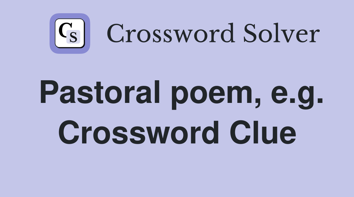 Pastoral poem, e.g. Crossword Clue