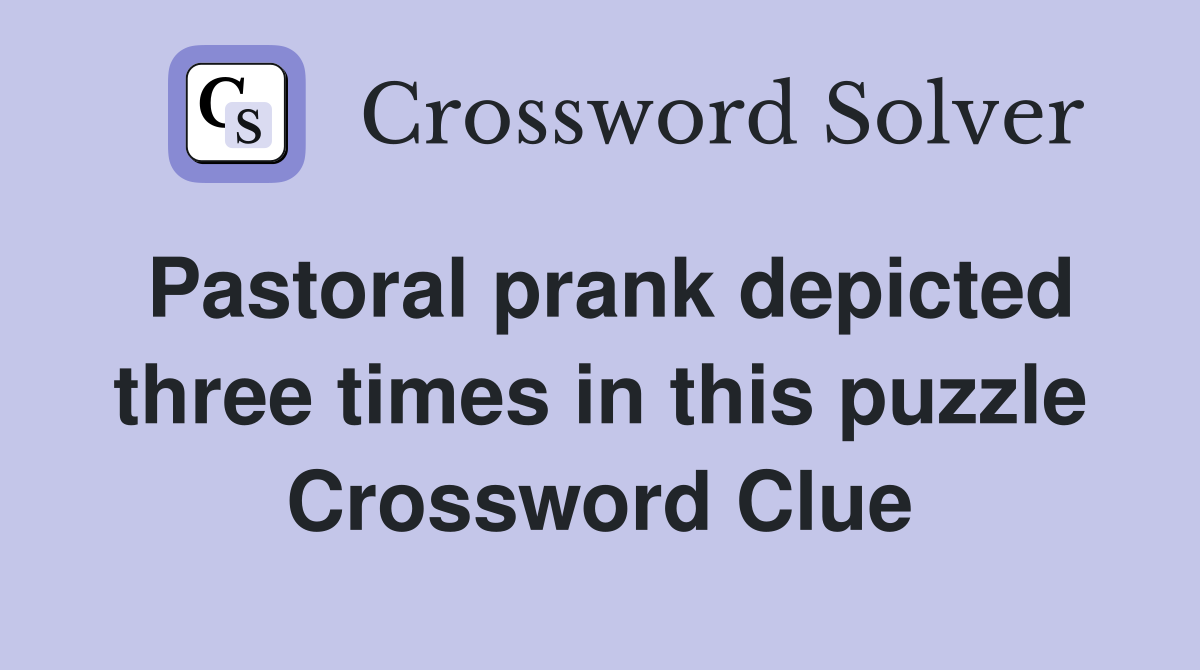 Pastoral prank depicted three times in this puzzle Crossword Clue