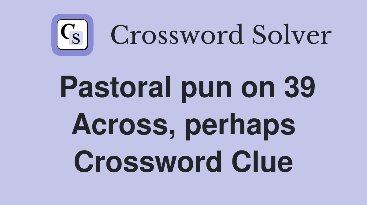 Pastoral pun on 39 Across, perhaps Crossword Clue