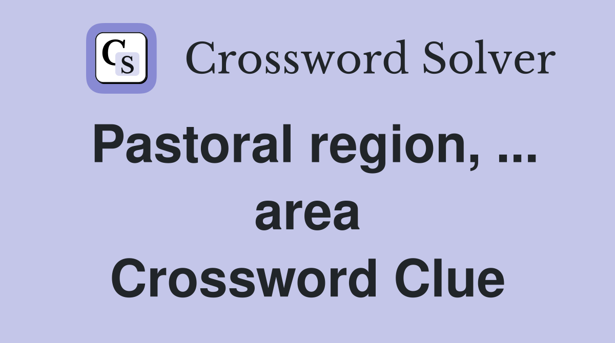 Pastoral region, ... area Crossword Clue