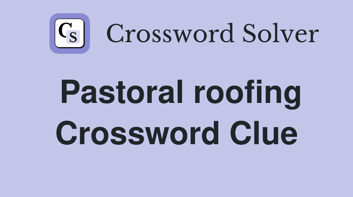 Pastoral roofing Crossword Clue