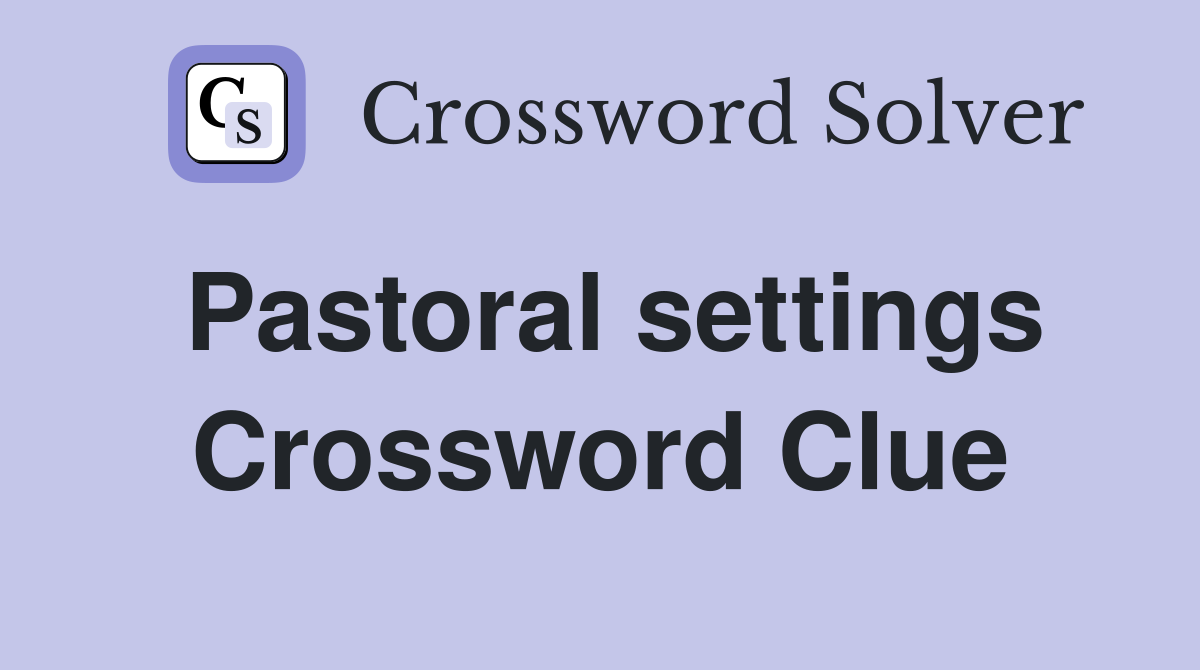 Pastoral settings Crossword Clue