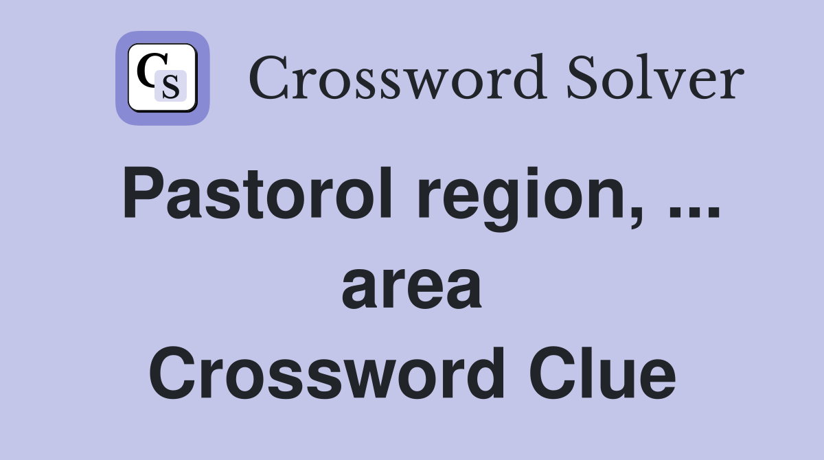 Pastorol region, ... area Crossword Clue