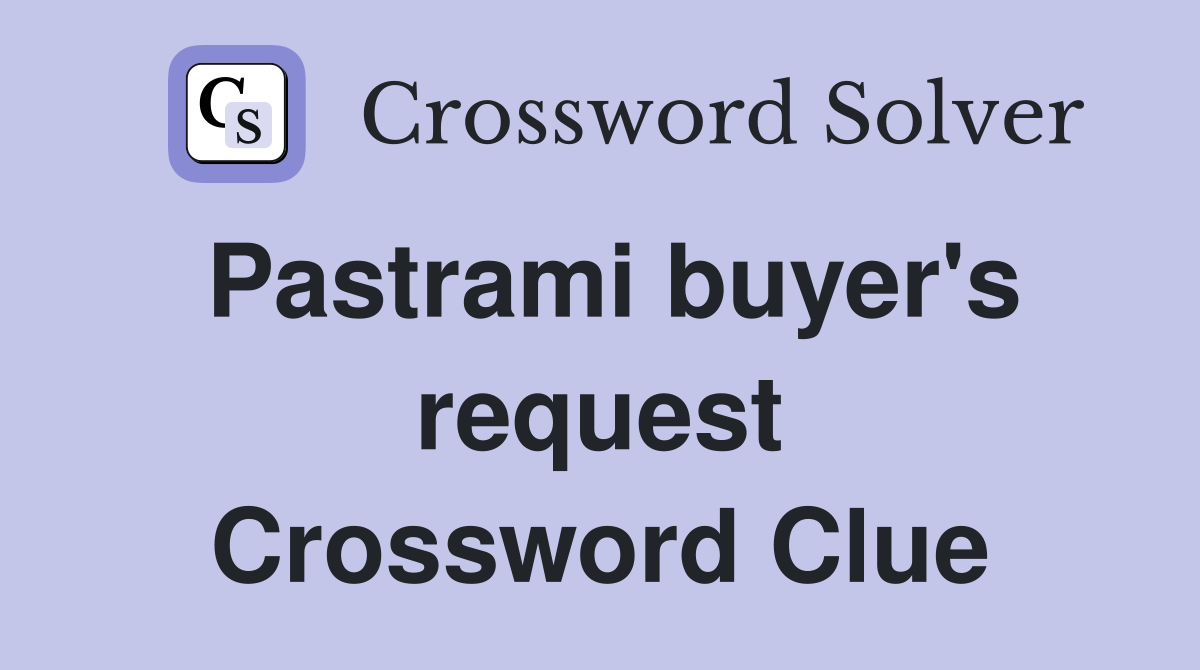 Pastrami buyer's request Crossword Clue