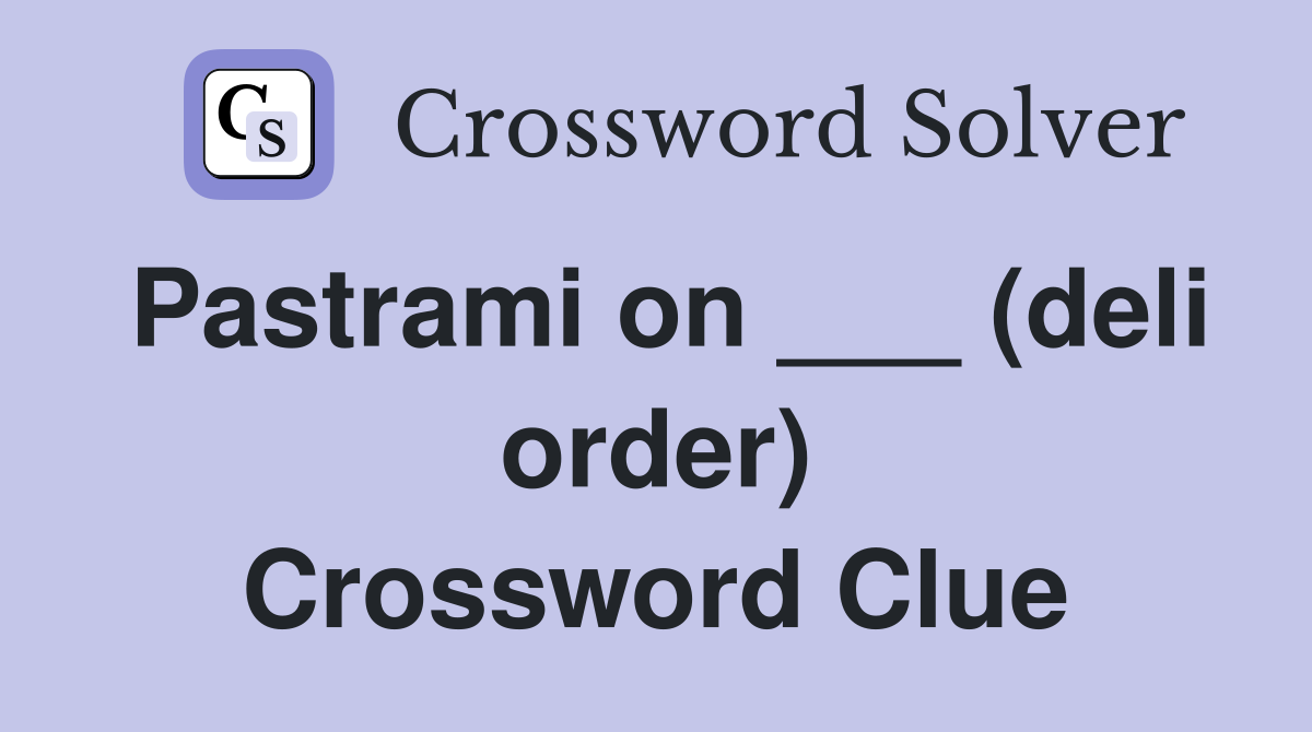 Pastrami on ___ (deli order) Crossword Clue
