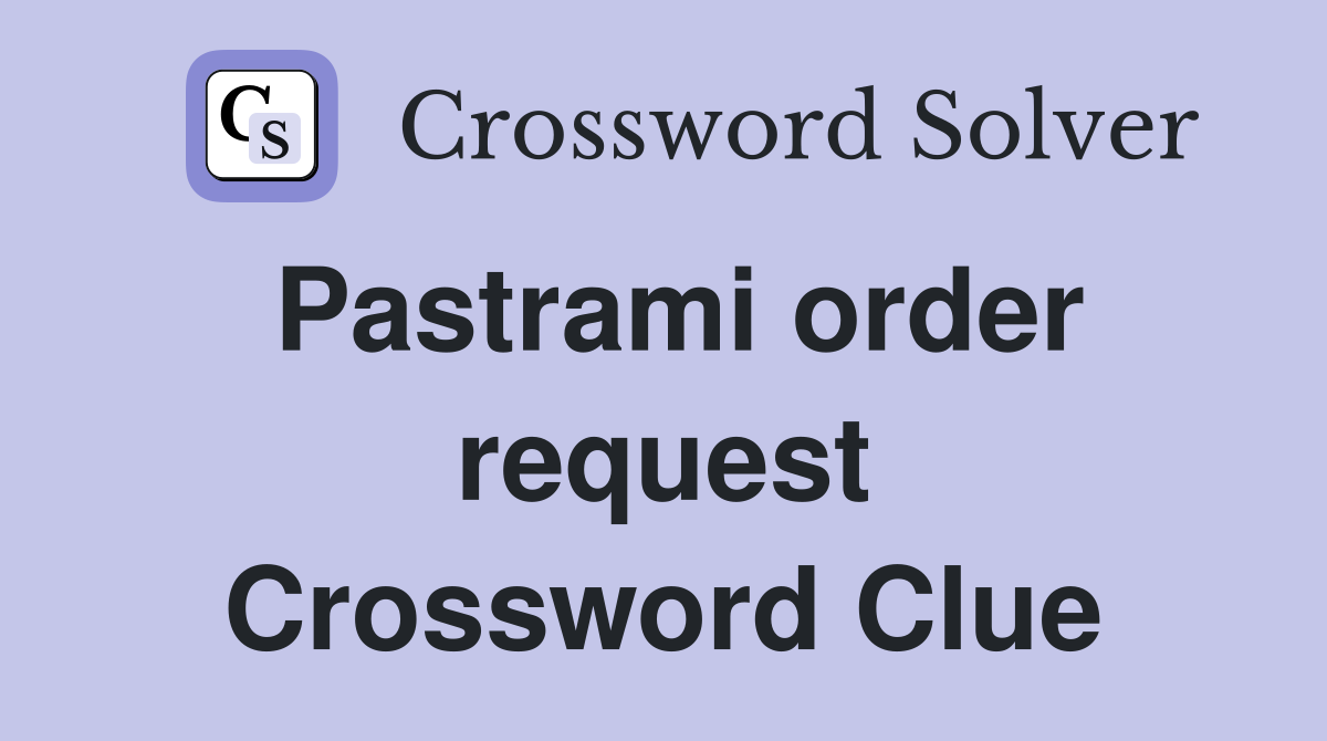 Pastrami order request Crossword Clue