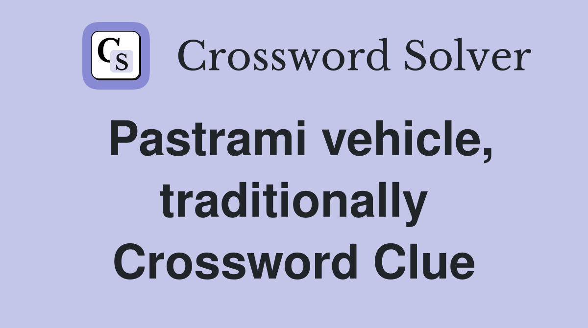 Pastrami vehicle, traditionally Crossword Clue