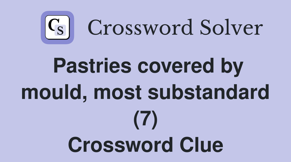 Pastries covered by mould, most substandard (7) Crossword Clue