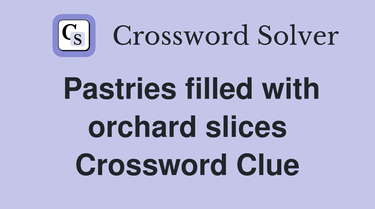 Pastries filled with orchard slices Crossword Clue