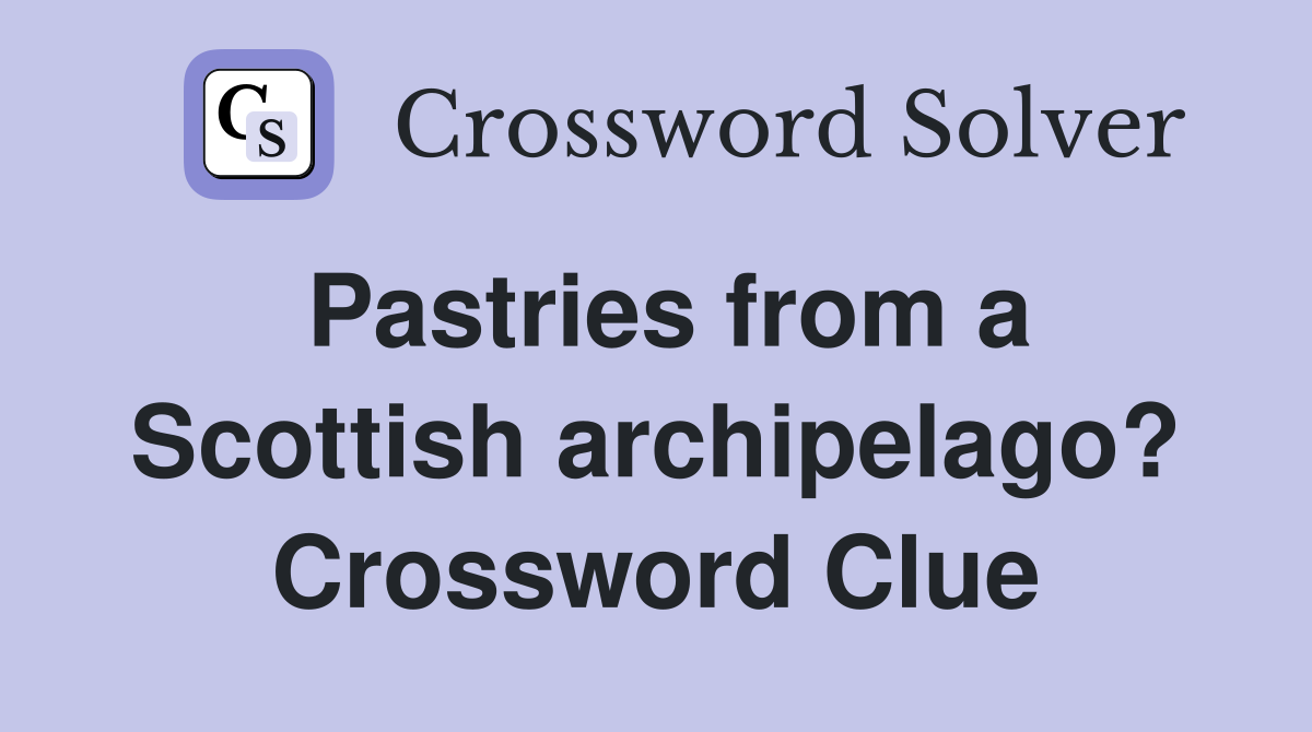 Pastries from a Scottish archipelago? Crossword Clue
