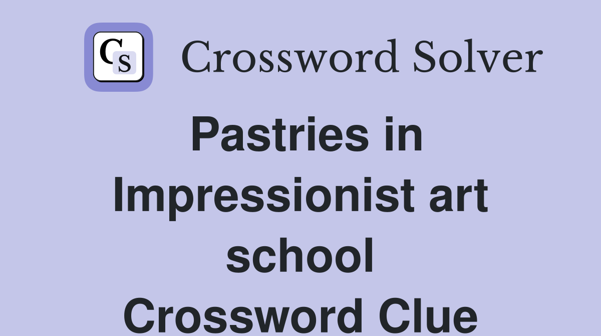 Pastries in Impressionist art school Crossword Clue