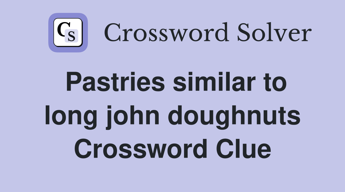 Pastries similar to long john doughnuts Crossword Clue