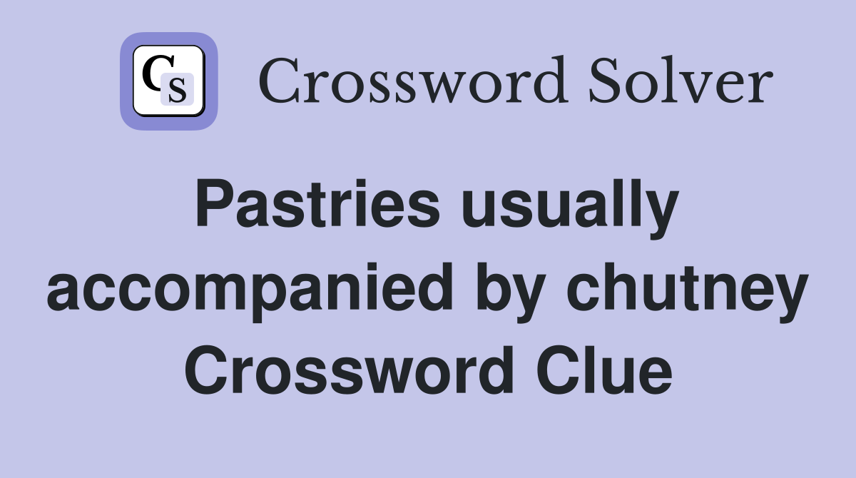 Pastries usually accompanied by chutney Crossword Clue