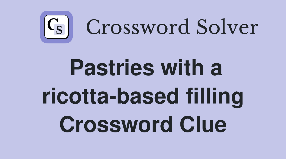 Pastries with a ricotta-based filling Crossword Clue