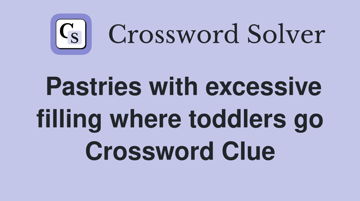 Pastries with excessive filling where toddlers go Crossword Clue