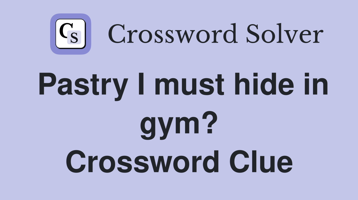 Pastry I must hide in gym? Crossword Clue