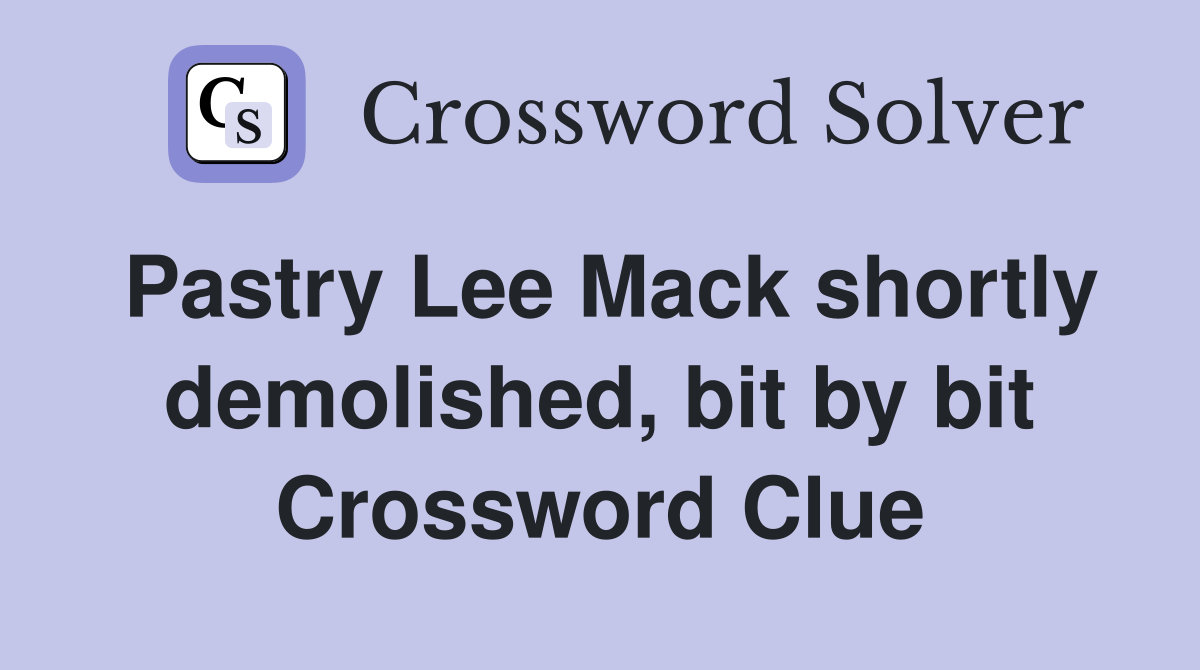 Pastry Lee Mack shortly demolished, bit by bit Crossword Clue