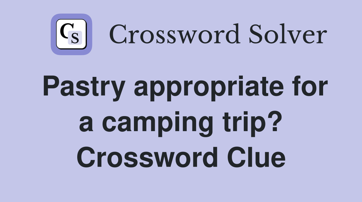 Pastry appropriate for a camping trip? Crossword Clue