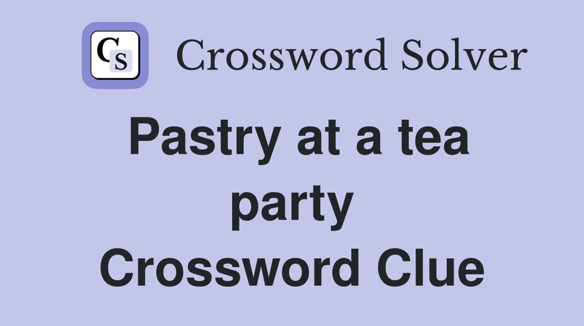 Pastry at a tea party Crossword Clue