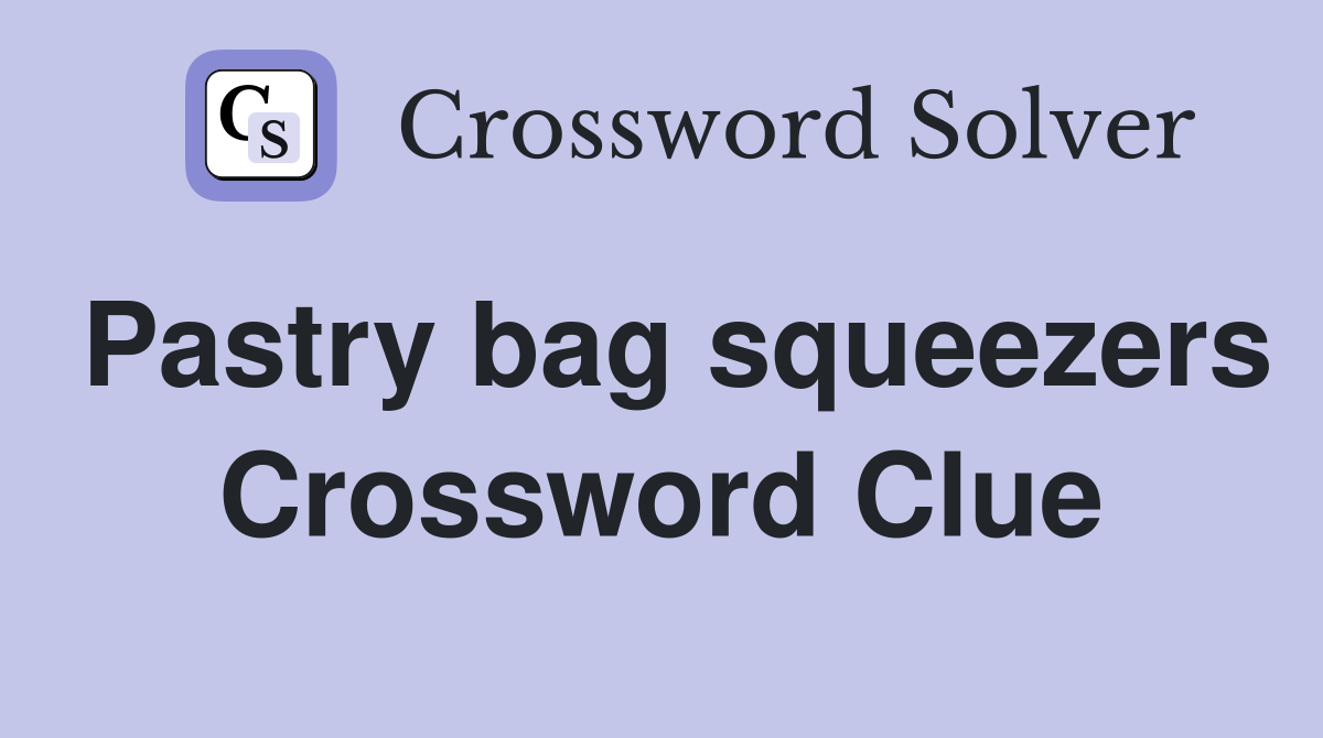 Pastry bag squeezers Crossword Clue