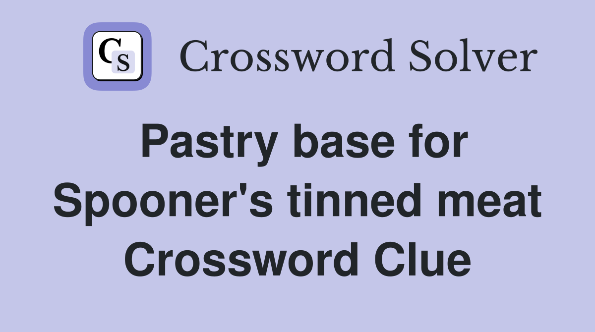 Pastry base for Spooner's tinned meat Crossword Clue