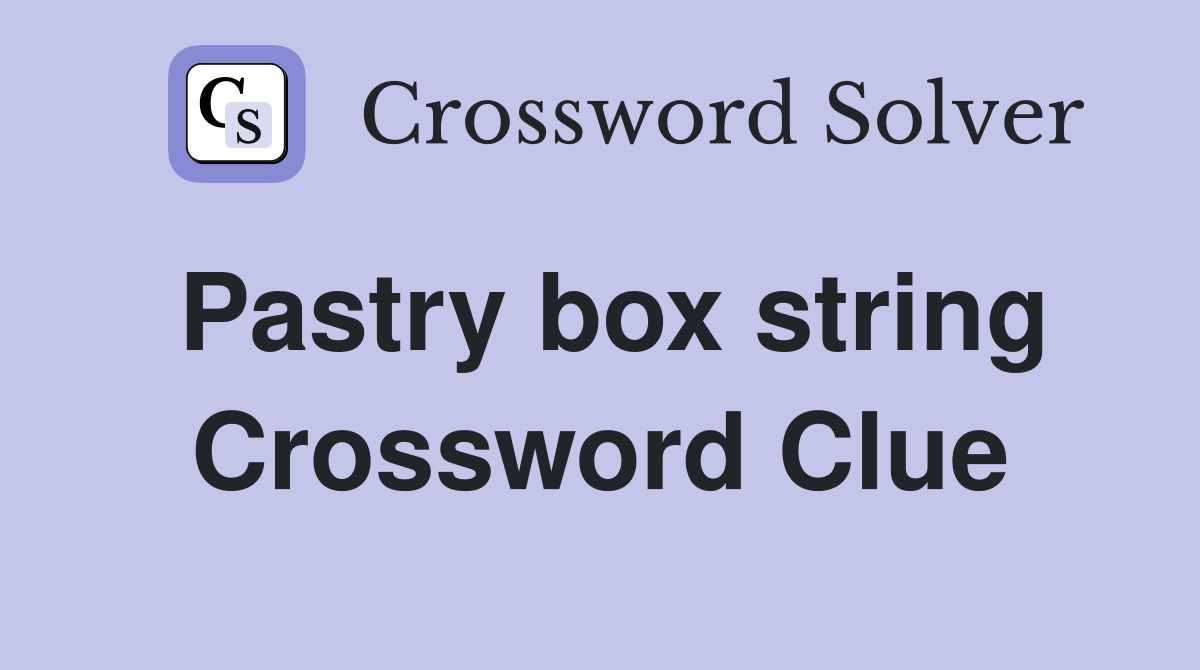 Pastry box string Crossword Clue