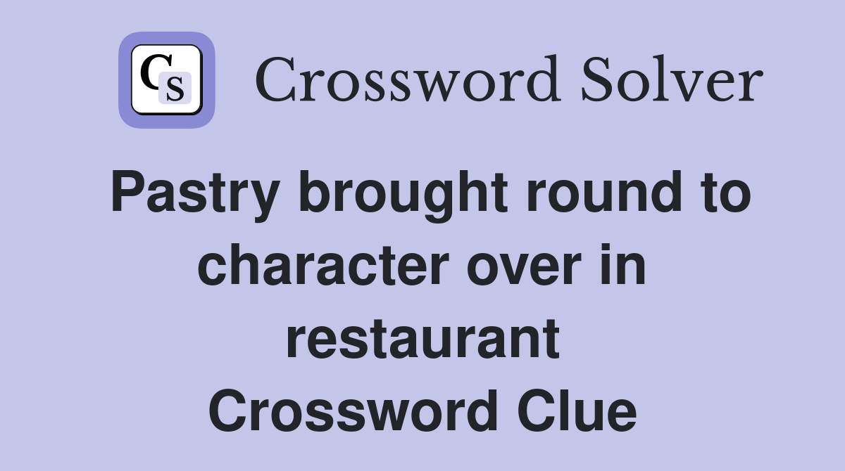 Pastry brought round to character over in restaurant Crossword Clue