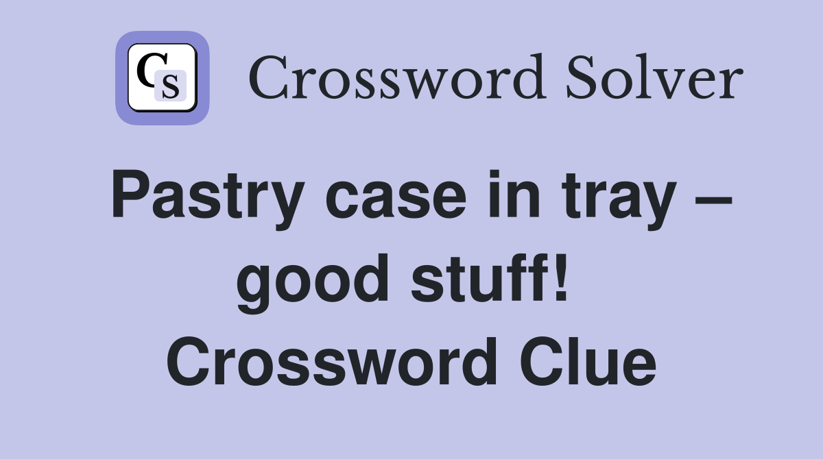 Pastry case in tray – good stuff!  Crossword Clue