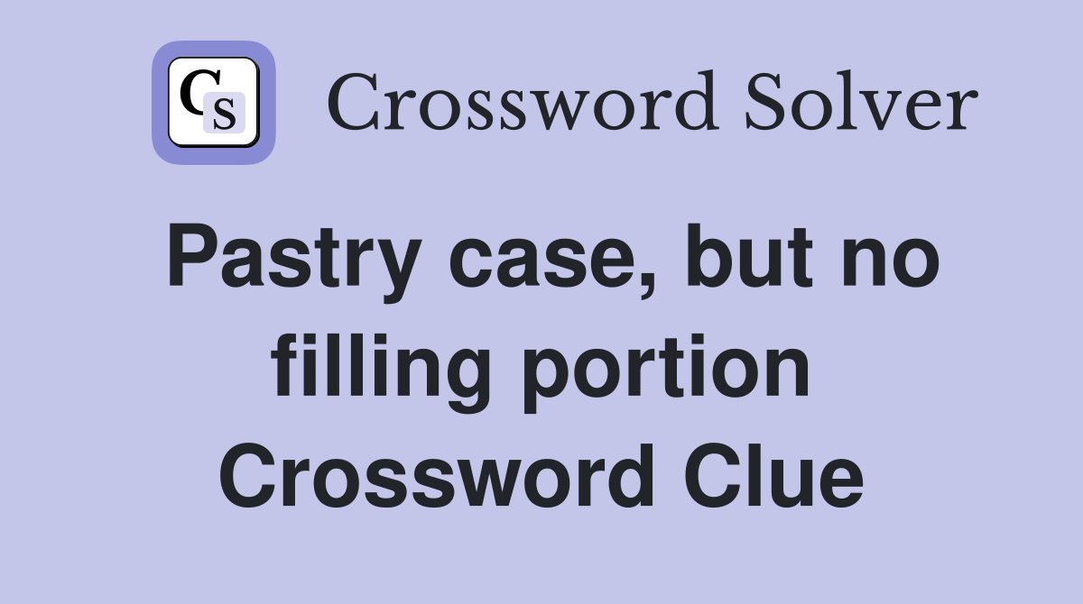 Pastry case, but no filling portion Crossword Clue