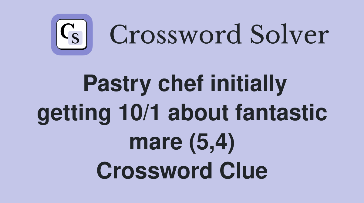 Pastry chef initially getting 10/1 about fantastic mare (5,4) Crossword Clue