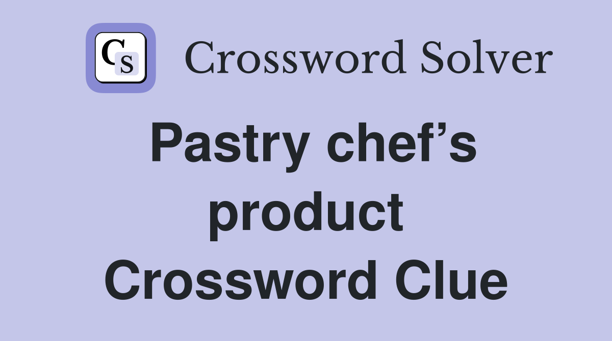 Pastry chef’s product Crossword Clue